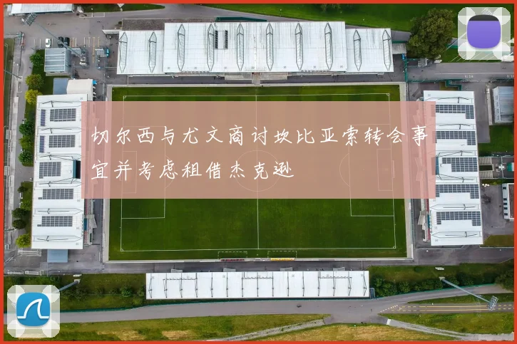 切尔西与尤文商讨坎比亚索转会事宜并考虑租借杰克逊